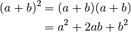 (a + b)^2  &=  (a + b)(a + b) \\
           &=  a^2 + 2ab + b^2